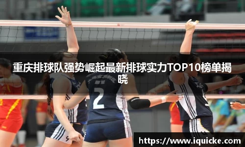 重庆排球队强势崛起最新排球实力TOP10榜单揭晓