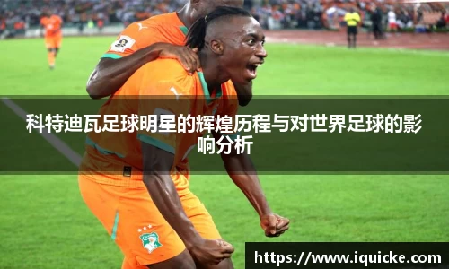科特迪瓦足球明星的辉煌历程与对世界足球的影响分析