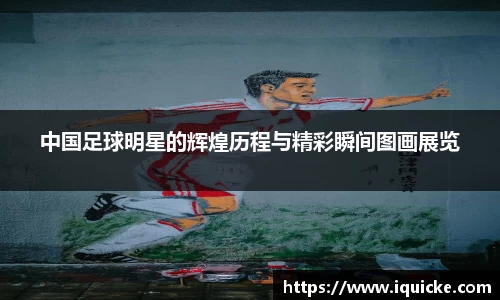 中国足球明星的辉煌历程与精彩瞬间图画展览